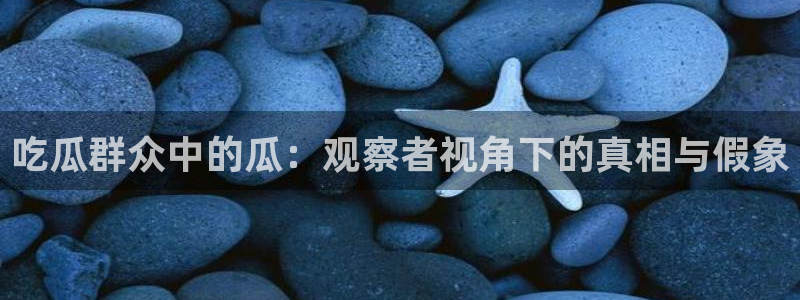 豆瓣自由吃瓜基地：吃瓜群众中的瓜：观察者视角下的真相与假象